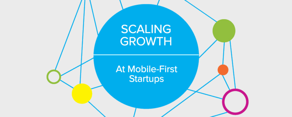 Scaling Growth at Mobile-First Startups: Challenges and Tips