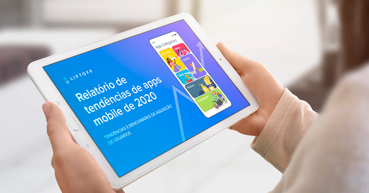 Já disponível! Relatório de tendências de apps mobile de 2020 | Liftoff