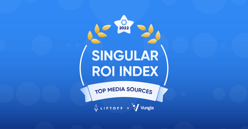 Liftoff + Vungle Combine for Second-Most Placements in 2022 Singular ROI Index