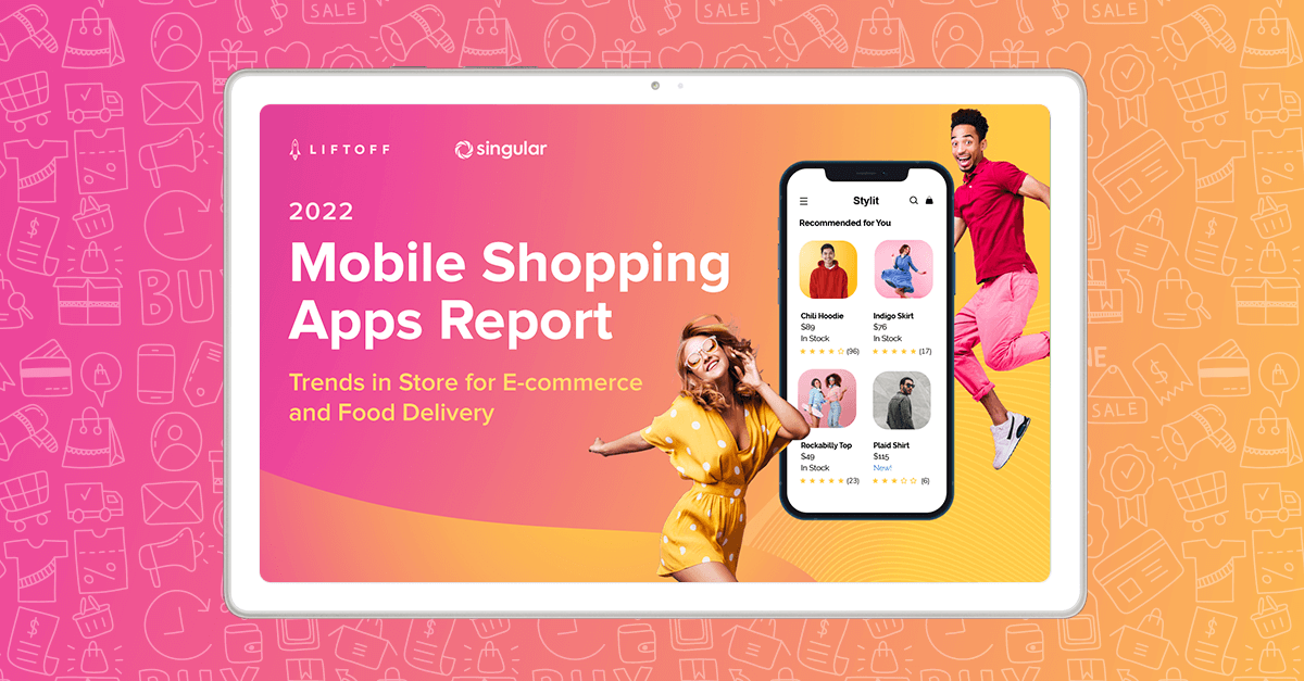 Out now! Liftoff’s 2022 Mobile Shopping Apps Report