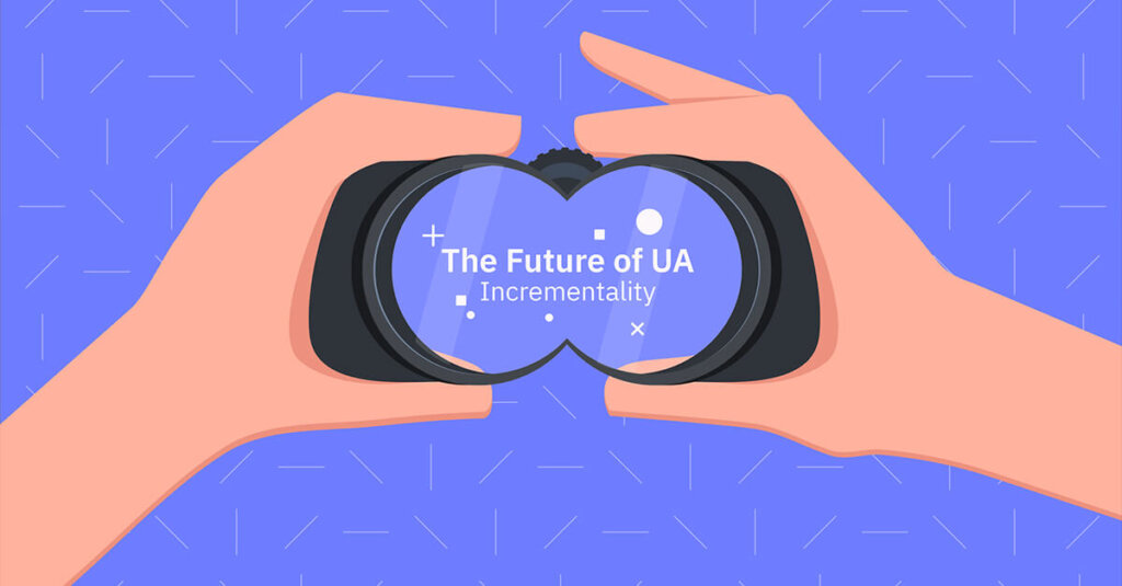 The Future of UA: What Is Incrementality and Why Does It Matter?