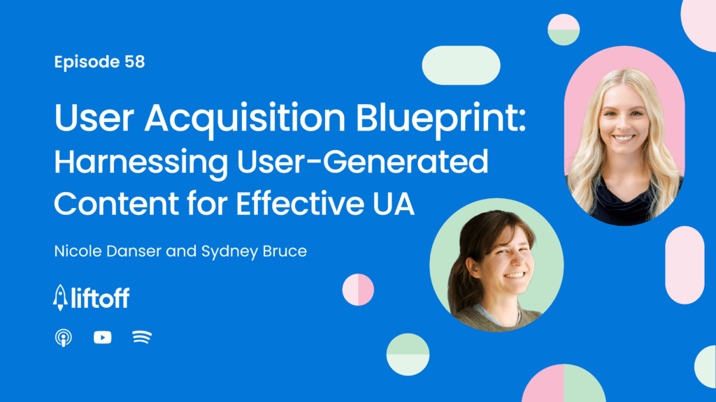 Episode 58: User Acquisition Blueprint: Harnessing User-Generated Content for Effective UA